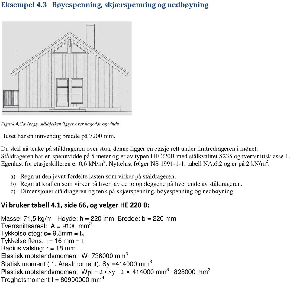 Ståldrageren har en spennvidde på 5 meter og er av typen HE 220B med stålkvalitet S235 og tverrsnittsklasse 1. Egenlast for etasjeskilleren er 0,6 kn/m 2. Nyttelast følger NS 1991-1-1, tabell NA.6.2 og er på 2 kn/m 2.