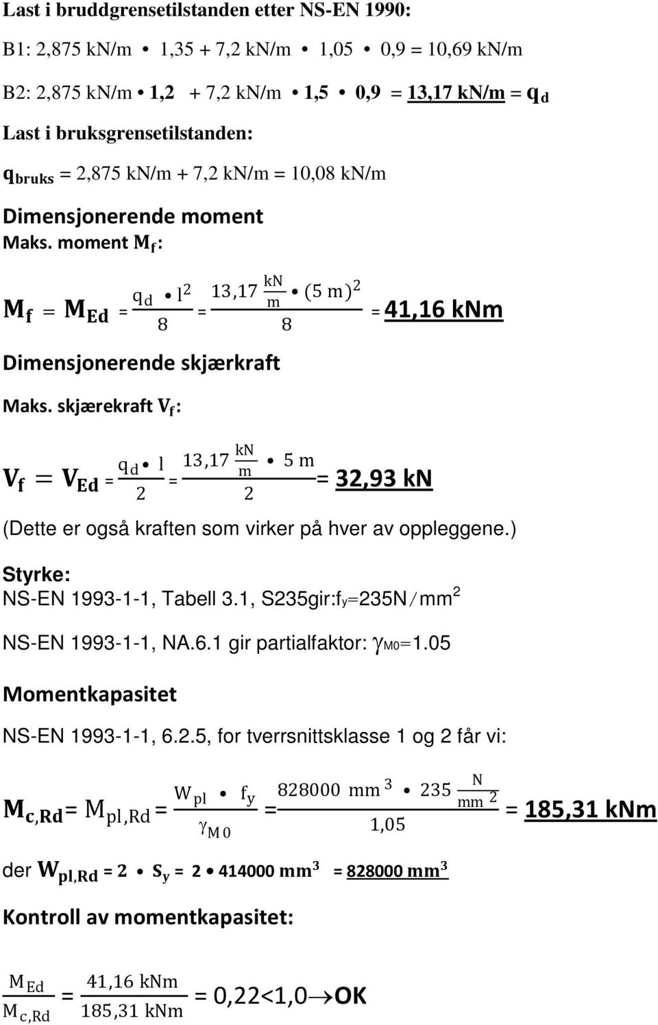 skjærekraft VV ff : VV ff = VV EEEE = q d l 2 13,17 kn m 5 m = 2 = 32,93 kn (Dette er også kraften som virker på hver av oppleggene.) Styrke: NS-EN 1993-1-1, Tabell 3.