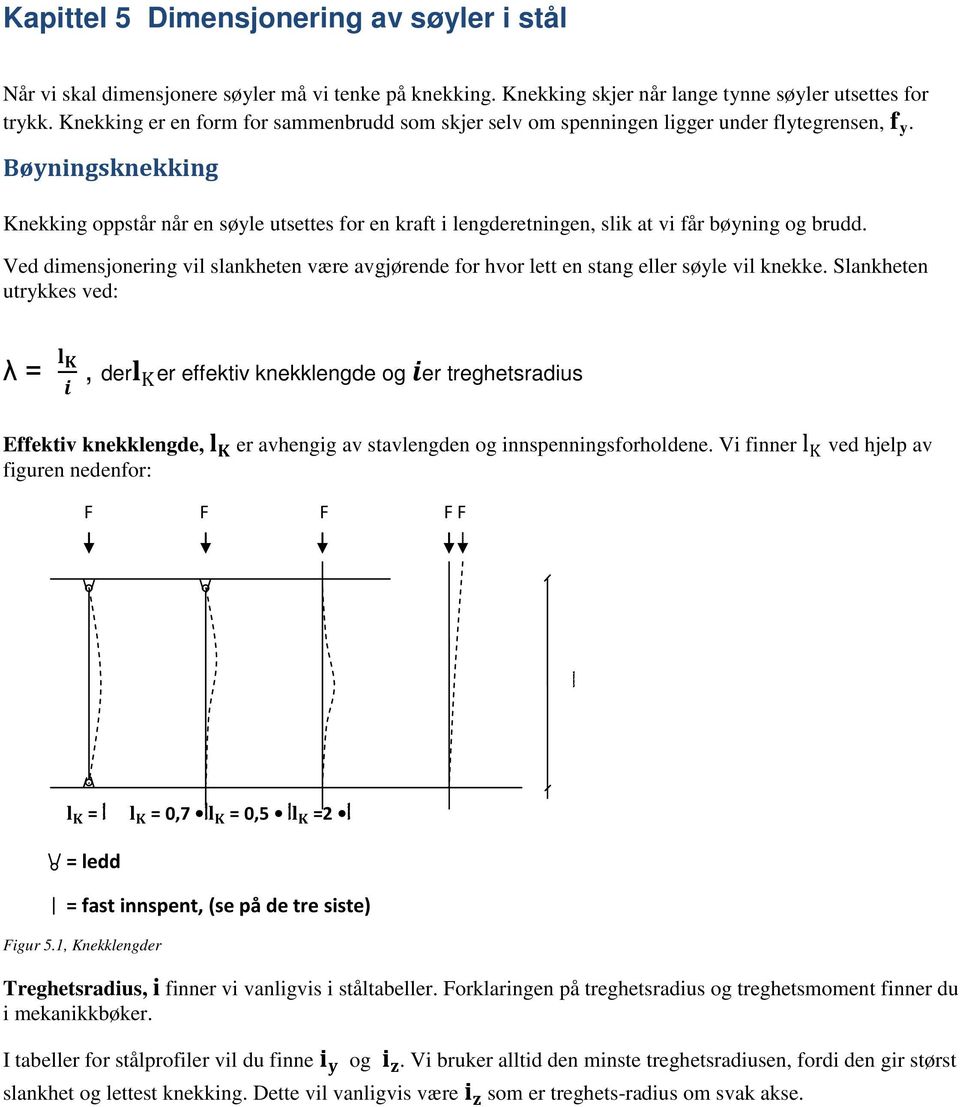 Bøyningsknekking Knekking oppstår når en søyle utsettes for en kraft i lengderetningen, slik at vi får bøyning og brudd.