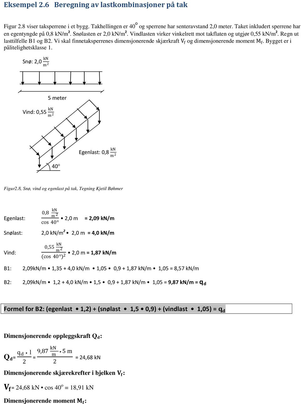 Vi skal finnetaksperrenes dimensjonerende skjærkraft V f og dimensjonerende moment M f. Bygget er i pålitelighetsklasse 1. Snø: 2,0 kn m 2 Vind: 0,55 kn m 2 5 meter 40 Egenlast: 0,8 kn m 2 Figur2.