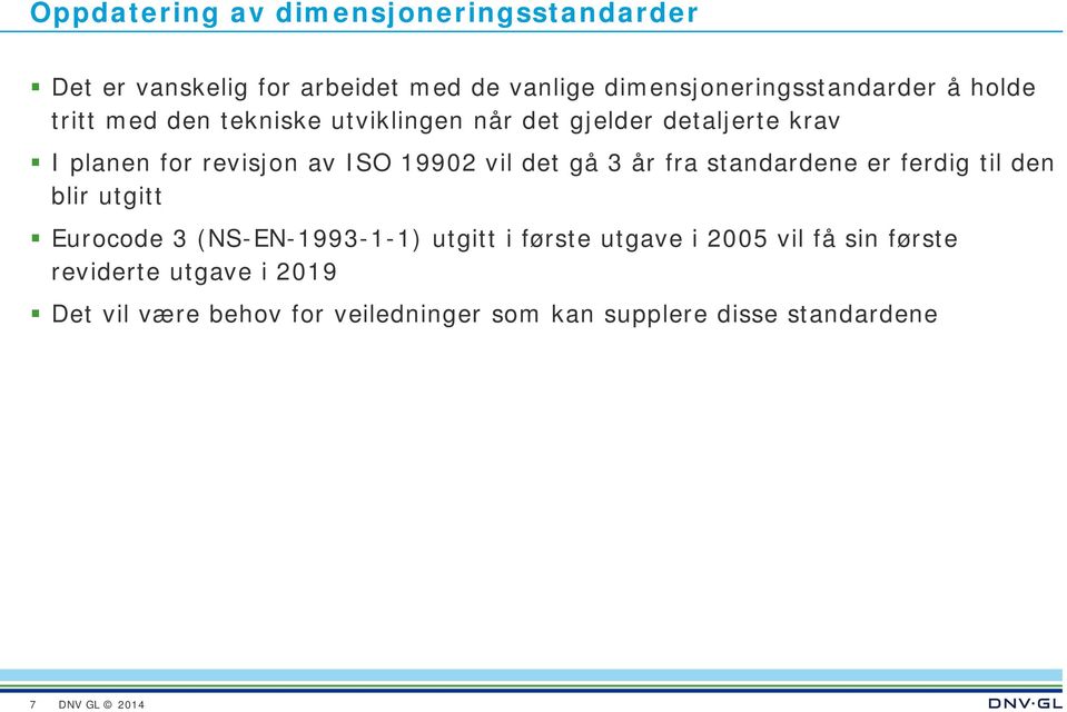 det gå 3 år fra standardene er ferdig til den blir utgitt Eurocode 3 (NS-EN-1993-1-1) utgitt i første utgave i