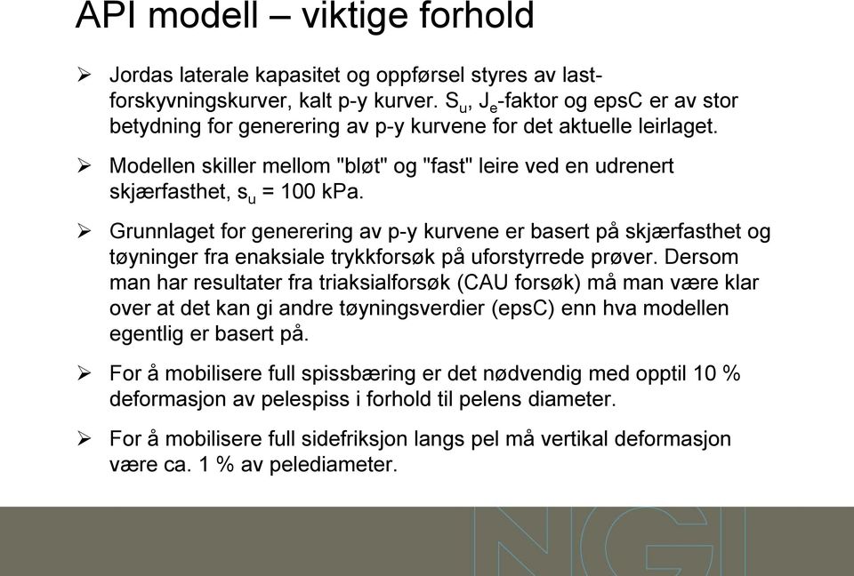 Grunnlaget for generering av p-y kurvene er basert på skjærfasthet og tøyninger fra enaksiale trykkforsøk på uforstyrrede prøver.