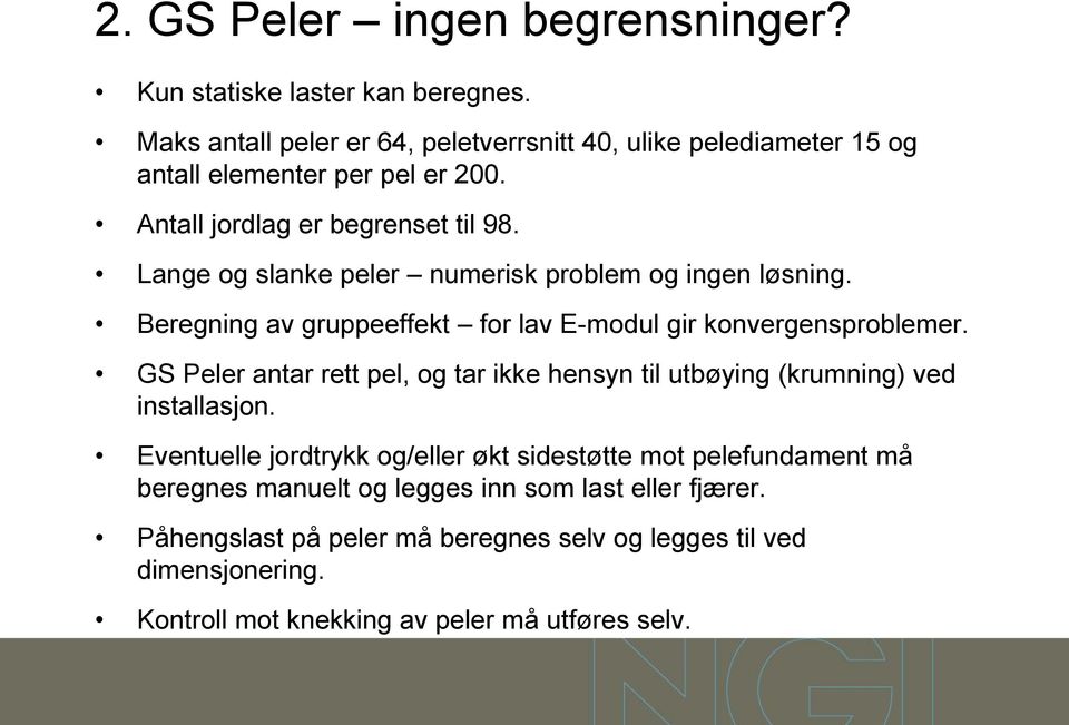 Lange og slanke peler numerisk problem og ingen løsning. Beregning av gruppeeffekt for lav E-modul gir konvergensproblemer.