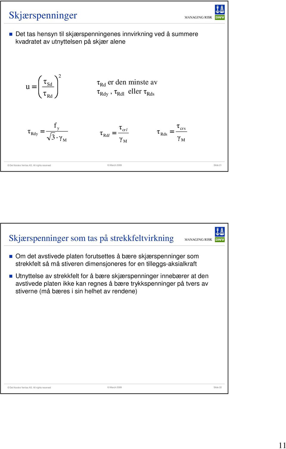 platen forutsettes å bære skjærspenninger som strekkfelt så må stiveren dimensjoneres for en tilleggs-aksialkraft Utnyttelse av strekkfelt for å bære