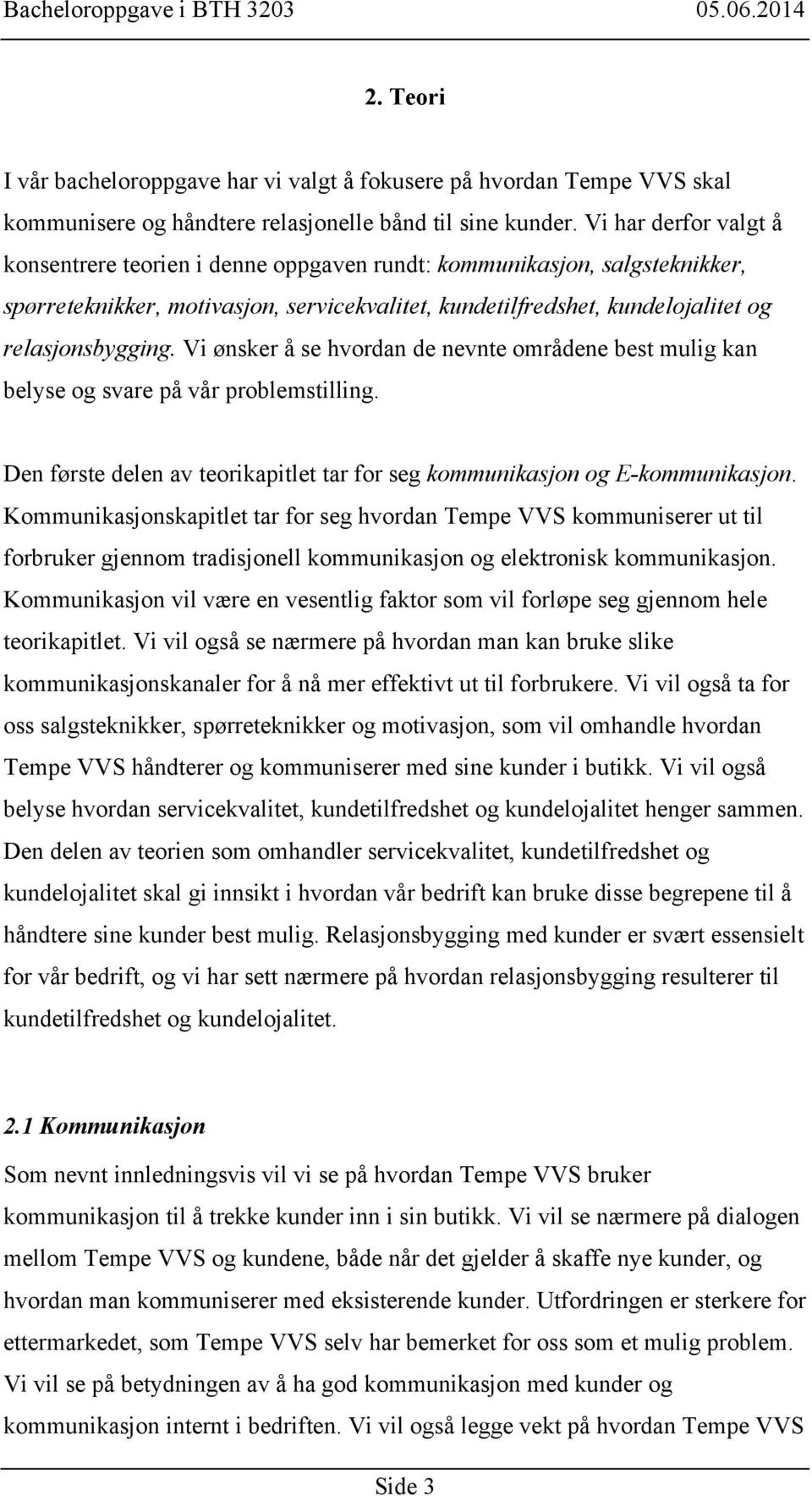 Vi ønsker å se hvordan de nevnte områdene best mulig kan belyse og svare på vår problemstilling. Den første delen av teorikapitlet tar for seg kommunikasjon og E-kommunikasjon.