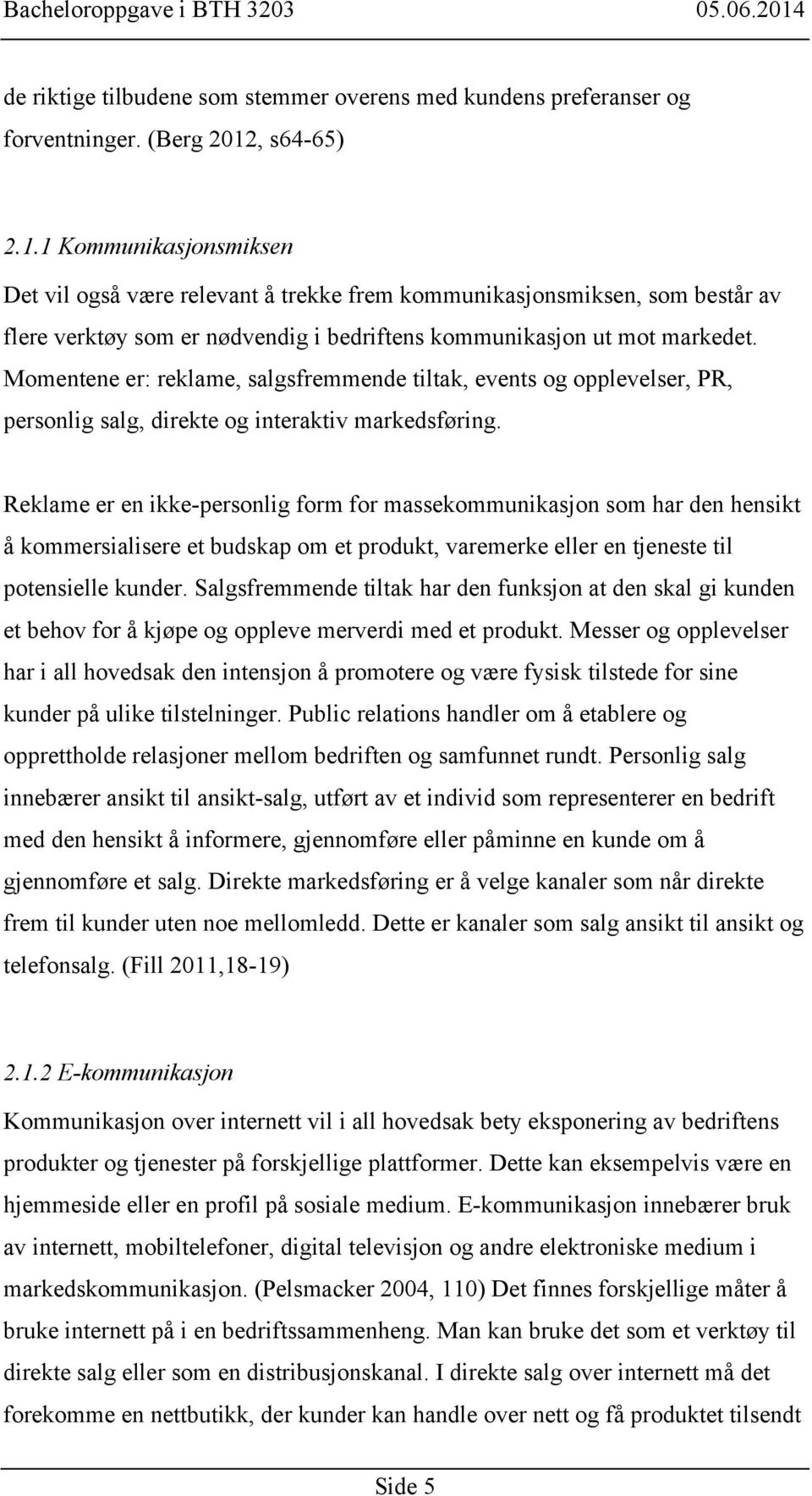 Momentene er: reklame, salgsfremmende tiltak, events og opplevelser, PR, personlig salg, direkte og interaktiv markedsføring.