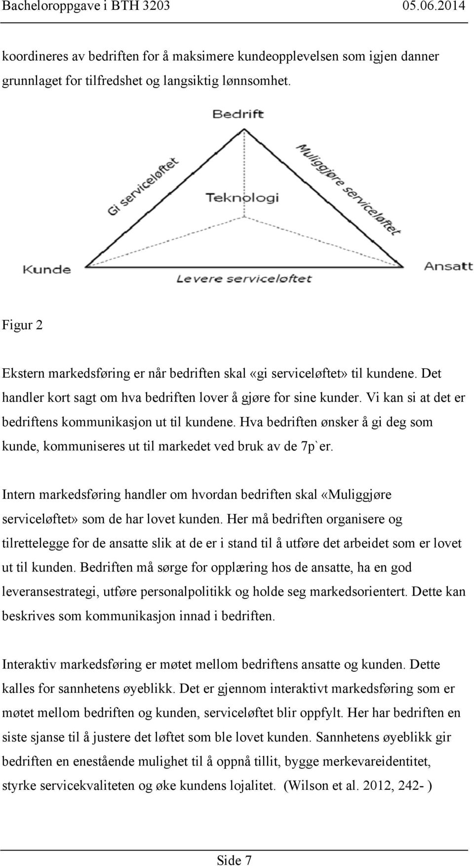 Vi kan si at det er bedriftens kommunikasjon ut til kundene. Hva bedriften ønsker å gi deg som kunde, kommuniseres ut til markedet ved bruk av de 7p`er.