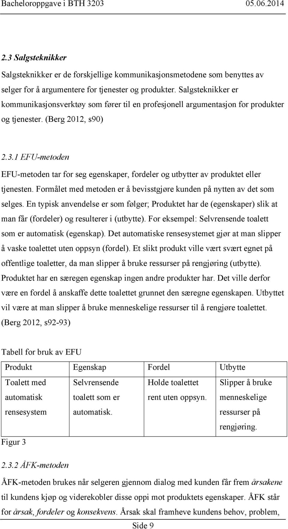 1 EFU-metoden EFU-metoden tar for seg egenskaper, fordeler og utbytter av produktet eller tjenesten. Formålet med metoden er å bevisstgjøre kunden på nytten av det som selges.