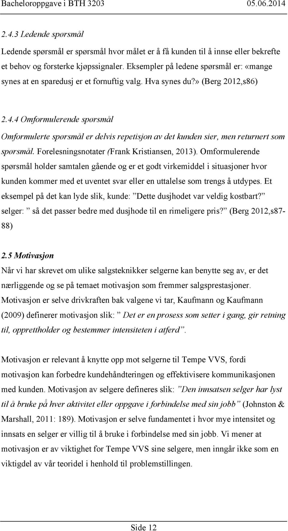 4 Omformulerende spørsmål Omformulerte spørsmål er delvis repetisjon av det kunden sier, men returnert som spørsmål. Forelesningsnotater (Frank Kristiansen, 2013).