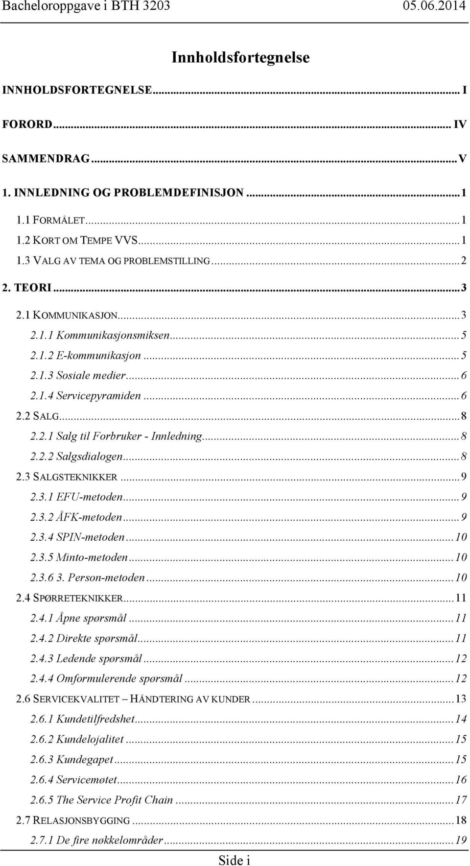 .. 8 2.2.2 Salgsdialogen... 8 2.3 SALGSTEKNIKKER... 9 2.3.1 EFU-metoden... 9 2.3.2 ÅFK-metoden... 9 2.3.4 SPIN-metoden... 10 2.3.5 Minto-metoden... 10 2.3.6 3. Person-metoden... 10 2.4 SPØRRETEKNIKKER.