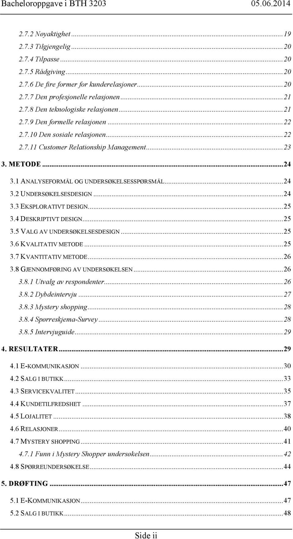 .. 24 3.3 EKSPLORATIVT DESIGN... 25 3.4 DESKRIPTIVT DESIGN... 25 3.5 VALG AV UNDERSØKELSESDESIGN... 25 3.6 KVALITATIV METODE... 25 3.7 KVANTITATIV METODE... 26 3.8 GJENNOMFØRING AV UNDERSØKELSEN.