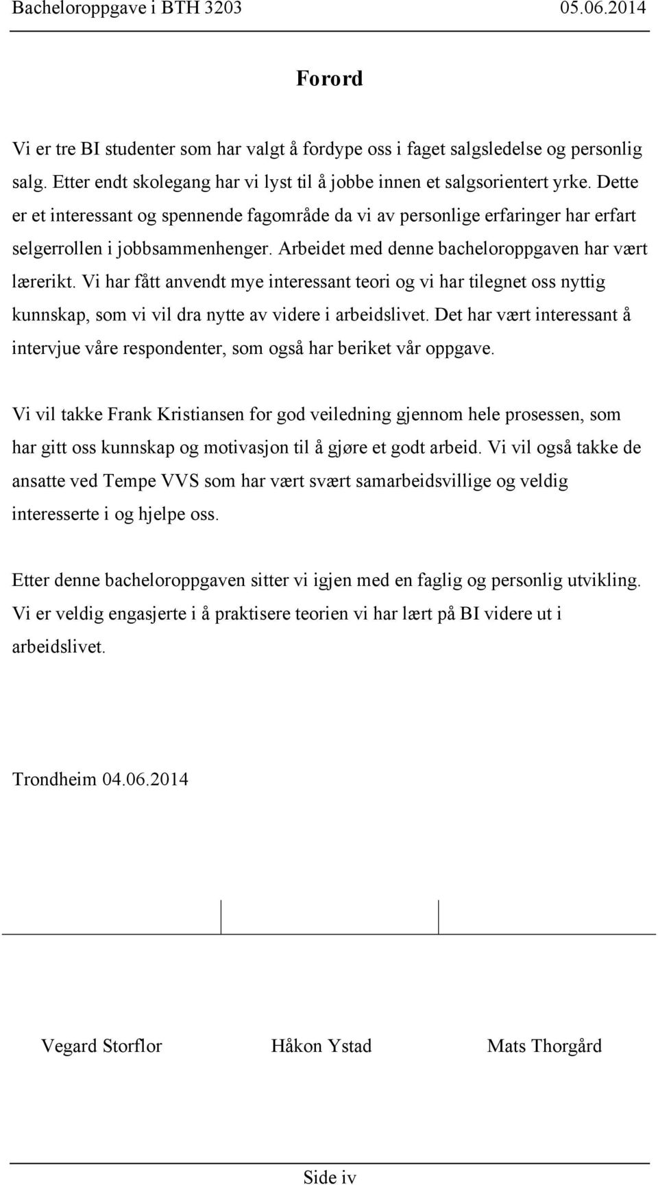 Vi har fått anvendt mye interessant teori og vi har tilegnet oss nyttig kunnskap, som vi vil dra nytte av videre i arbeidslivet.