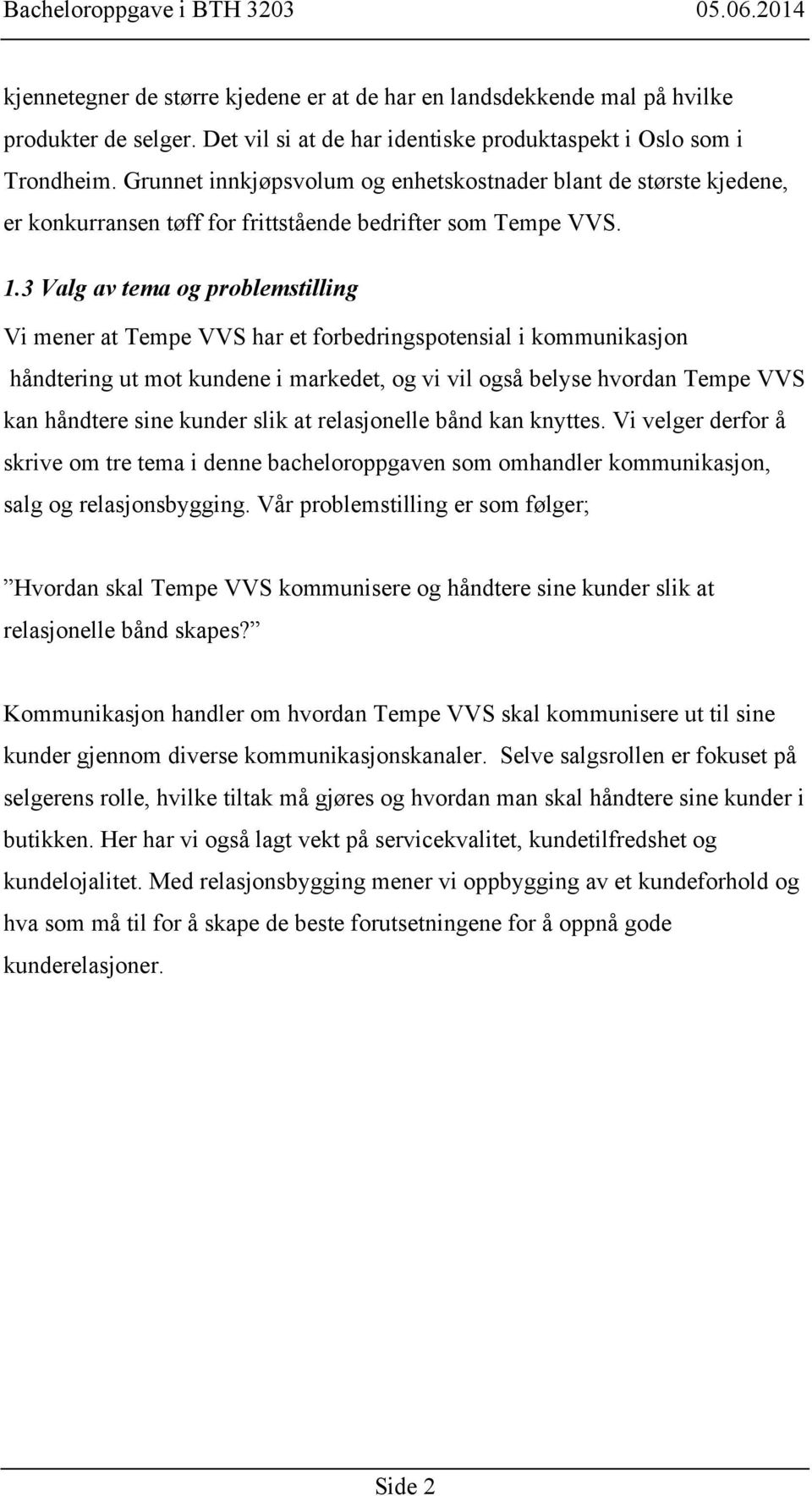 3 Valg av tema og problemstilling Vi mener at Tempe VVS har et forbedringspotensial i kommunikasjon håndtering ut mot kundene i markedet, og vi vil også belyse hvordan Tempe VVS kan håndtere sine