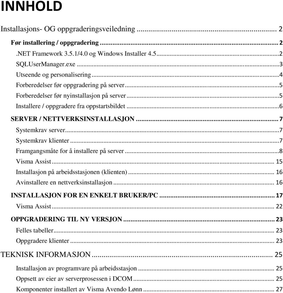 ..7 Systemkrav klienter...7 Framgangsmåte for å installere på server...8 Visma Assist... 15 Installasjon på arbeidsstasjonen (klienten)... 16 Avinstallere en nettverksinstallasjon.