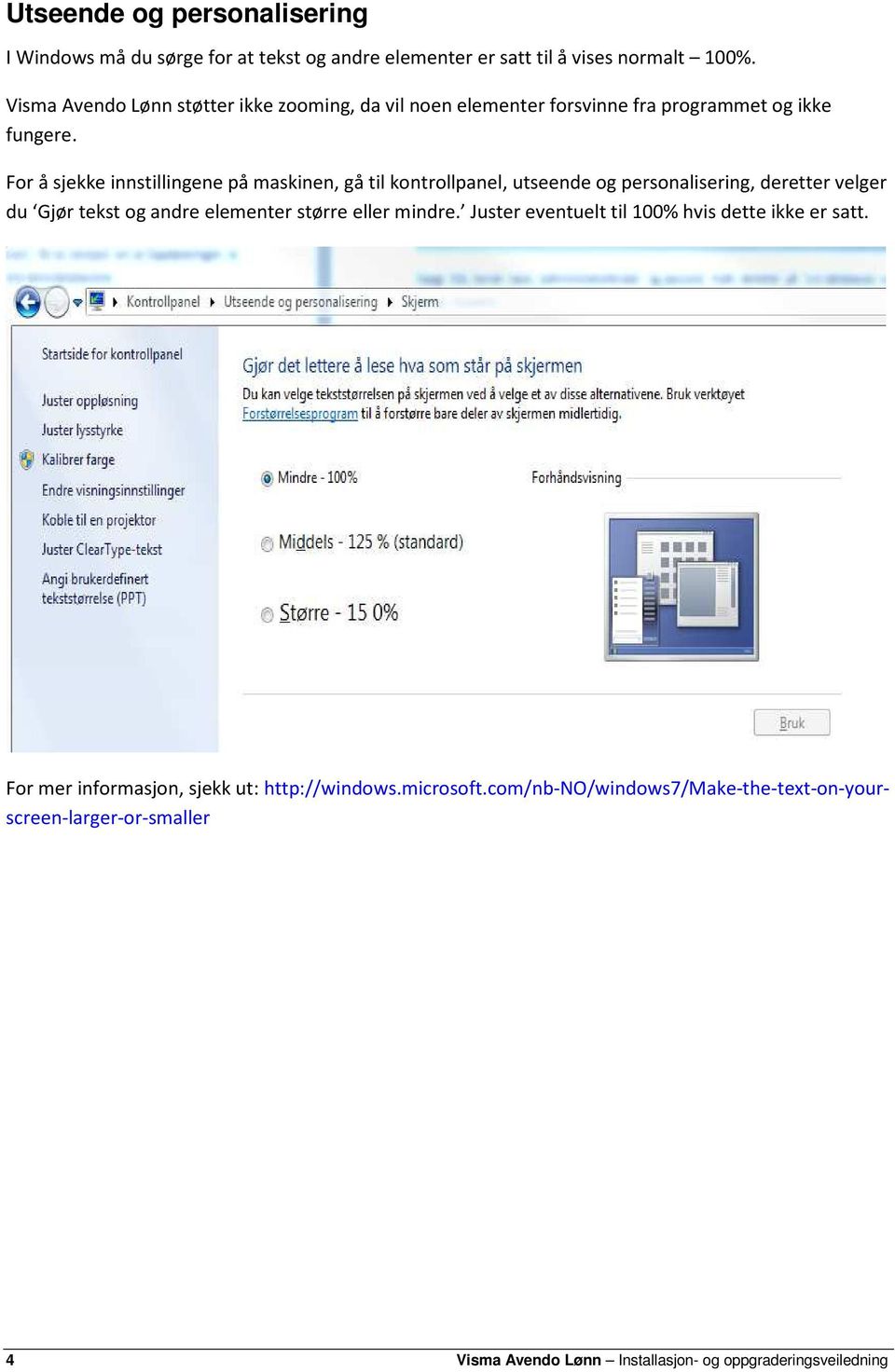 For å sjekke innstillingene på maskinen, gå til kontrollpanel, utseende og personalisering, deretter velger du Gjør tekst og andre elementer større eller