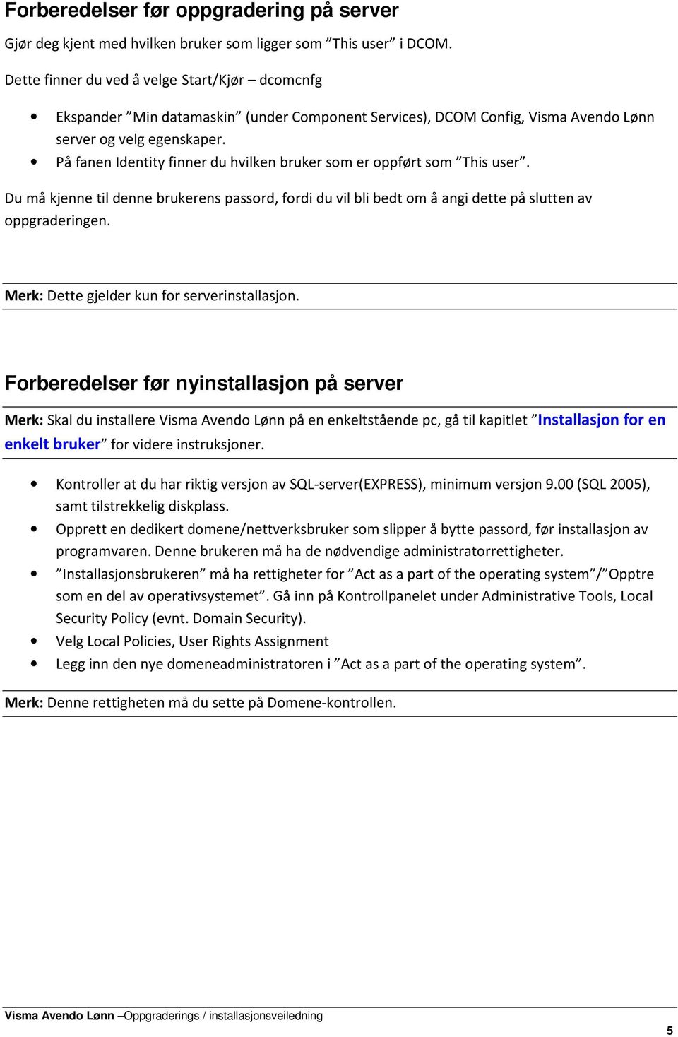 På fanen Identity finner du hvilken bruker som er oppført som This user. Du må kjenne til denne brukerens passord, fordi du vil bli bedt om å angi dette på slutten av oppgraderingen.