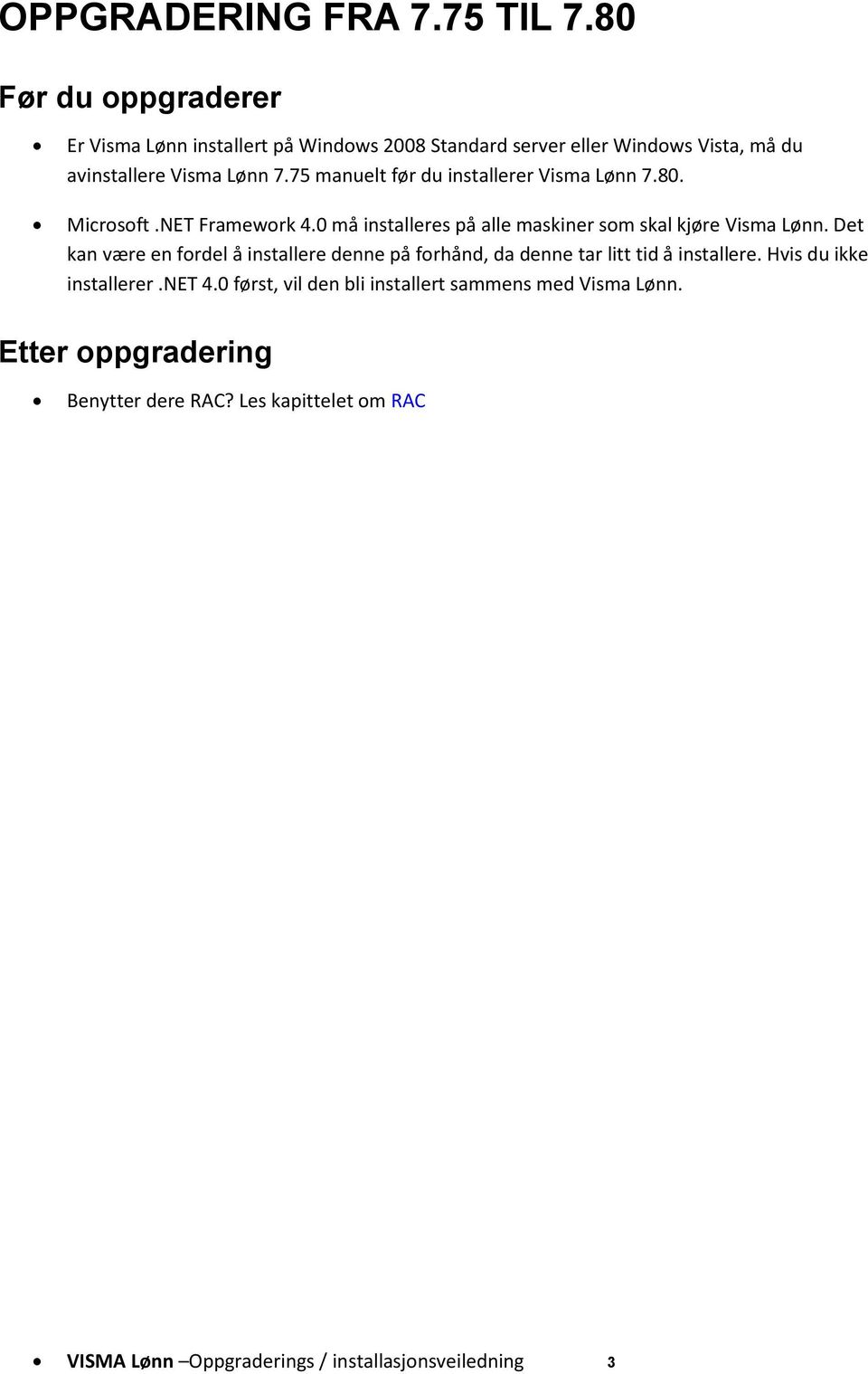 75 manuelt før du installerer Visma Lønn 7.80. Microsoft.NET Framework 4.0 må installeres på alle maskiner som skal kjøre Visma Lønn.