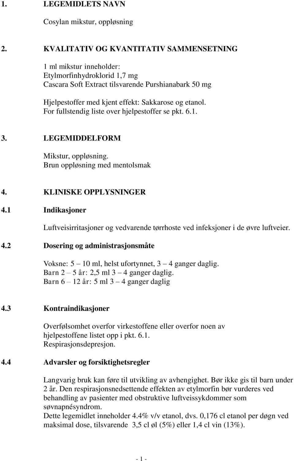 For fullstendig liste over hjelpestoffer se pkt. 6.1. 3. LEGEMIDDELFORM Mikstur, oppløsning. Brun oppløsning med mentolsmak 4. KLINISKE OPPLYSNINGER 4.