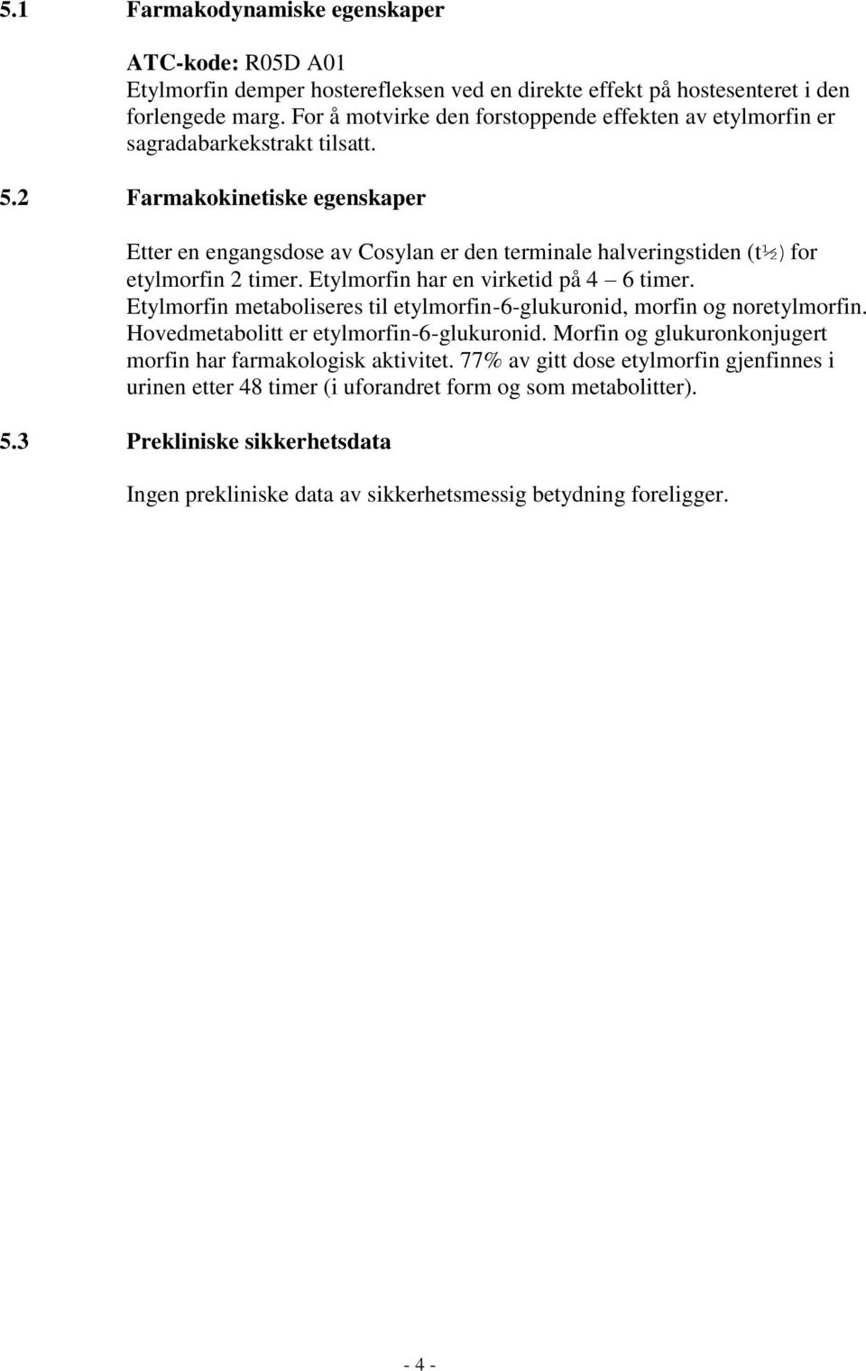 2 Farmakokinetiske egenskaper Etter en engangsdose av Cosylan er den terminale halveringstiden (t½)for etylmorfin 2 timer. Etylmorfin har en virketid på 4 6 timer.