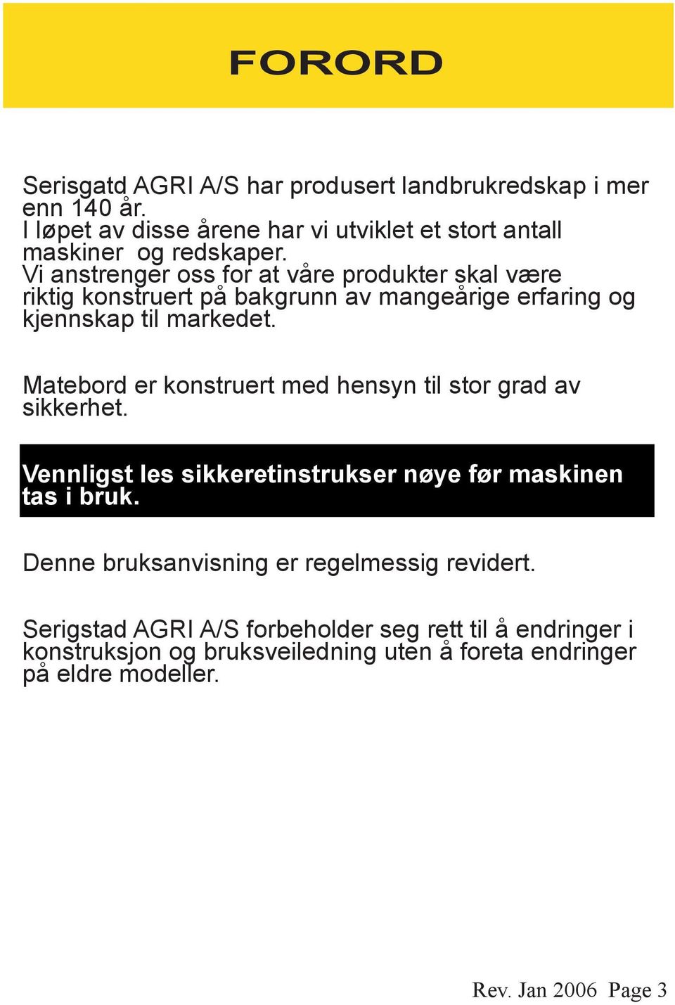 Vi anstreng er oss for at våre produkter skal være riktig konstruert på bakg runn av ng eårig e erfaring g kjennskap til rkedet.