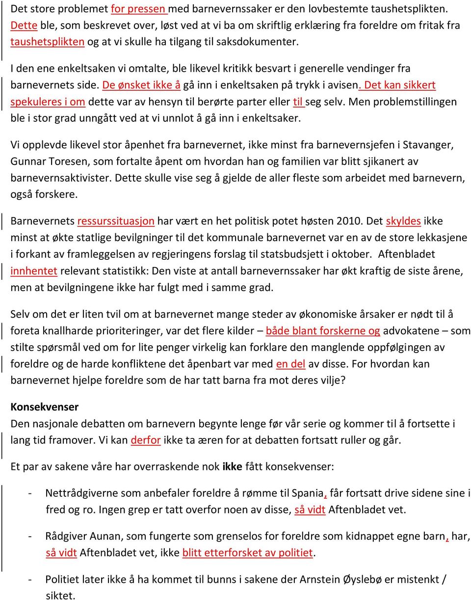 I den ene enkeltsaken vi omtalte, ble likevel kritikk besvart i generelle vendinger fra barnevernets side. De ønsket ikke å gå inn i enkeltsaken på trykk i avisen.