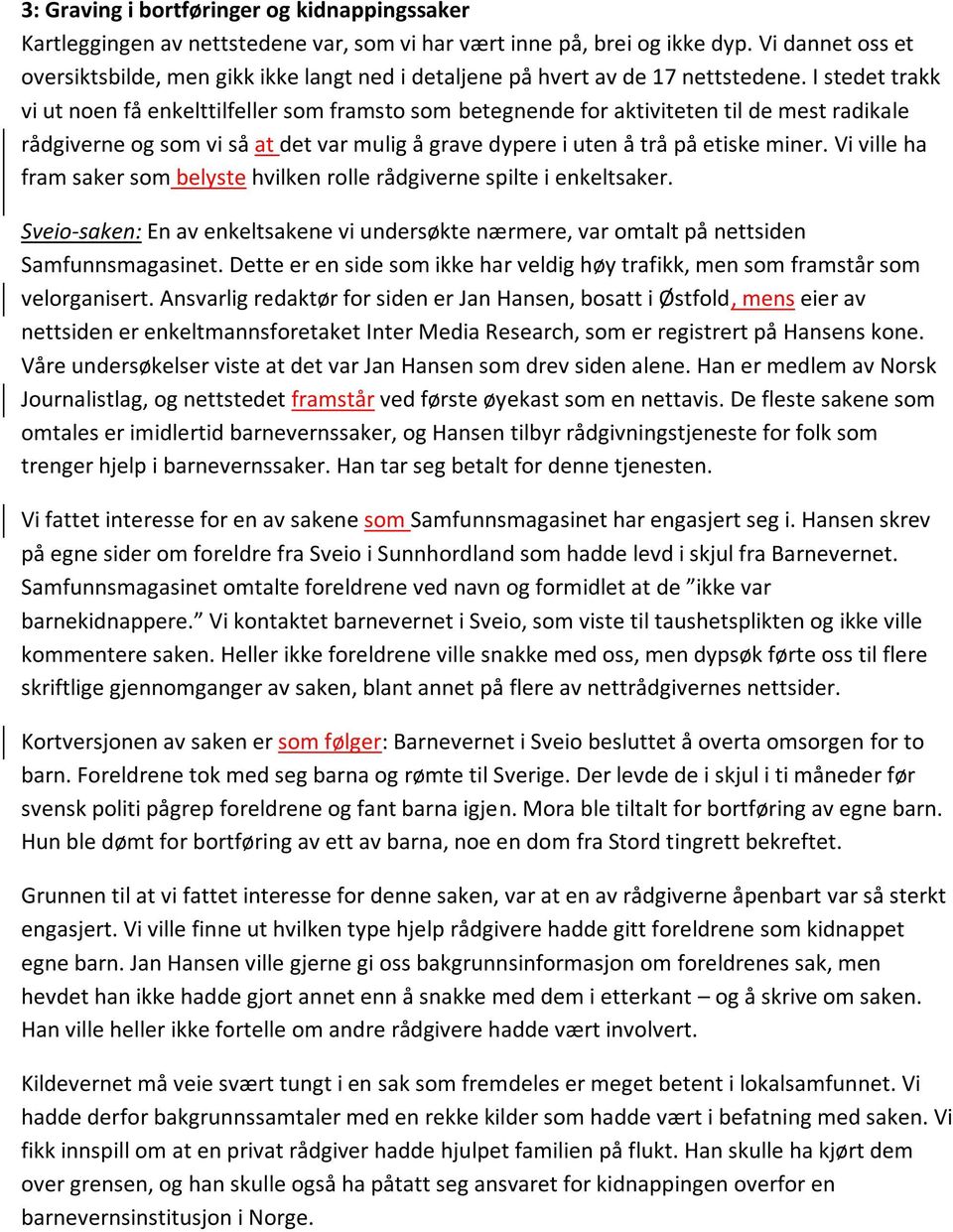 I stedet trakk vi ut noen få enkelttilfeller som framsto som betegnende for aktiviteten til de mest radikale rådgiverne og som vi så at det var mulig å grave dypere i uten å trå på etiske miner.