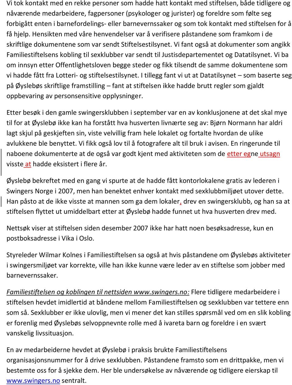 Hensikten med våre henvendelser var å verifisere påstandene som framkom i de skriftlige dokumentene som var sendt Stiftelsestilsynet.