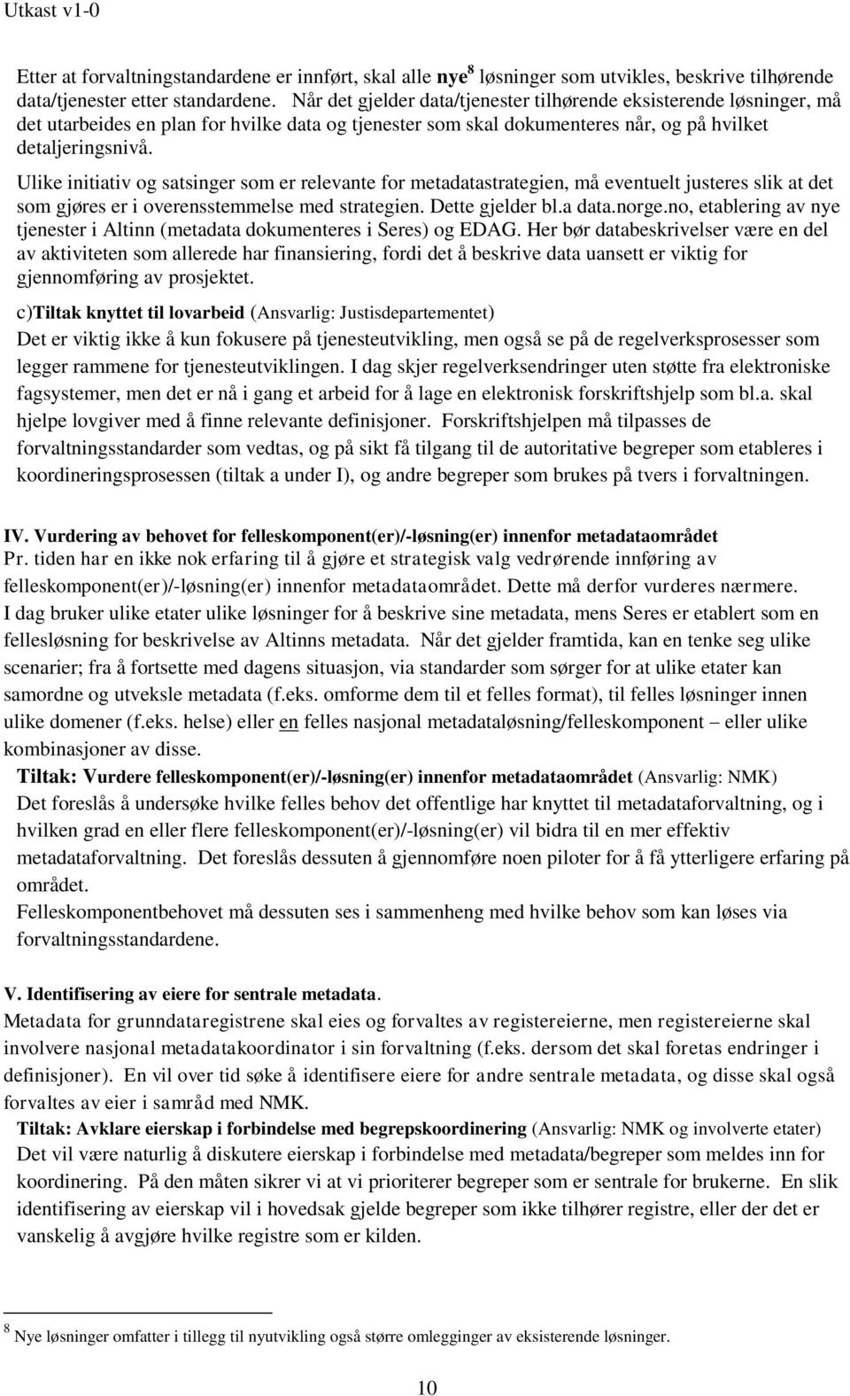 Ulike initiativ og satsinger som er relevante for metadatastrategien, må eventuelt justeres slik at det som gjøres er i overensstemmelse med strategien. Dette gjelder bl.a data.norge.