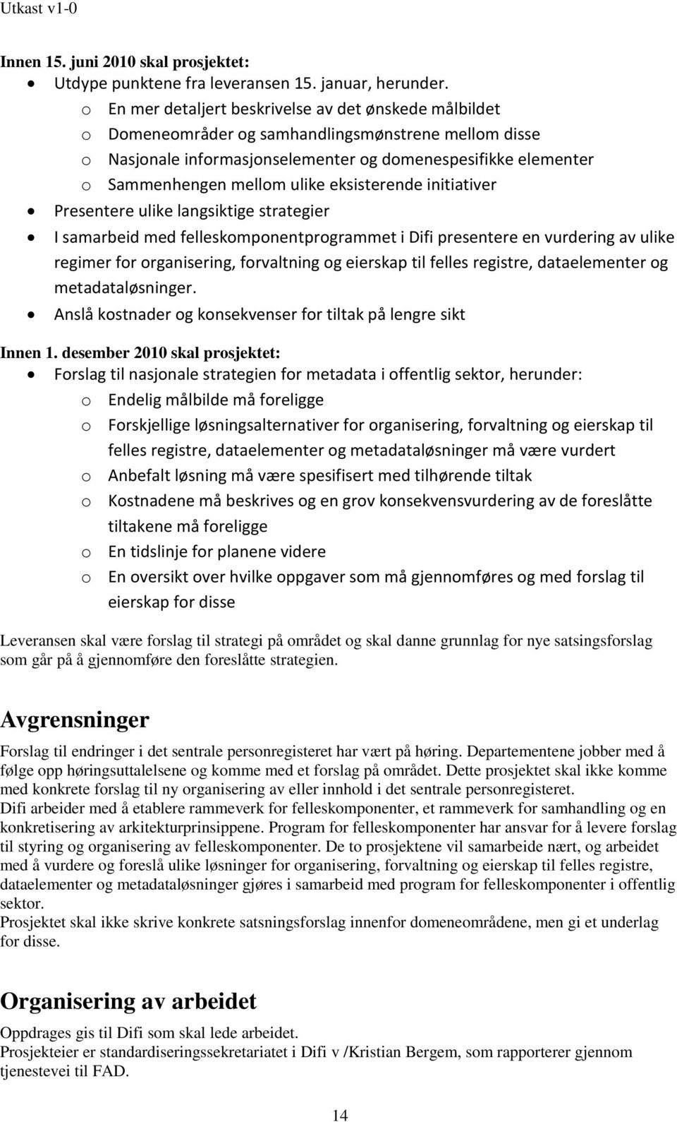 ulike eksisterende initiativer Presentere ulike langsiktige strategier I samarbeid med felleskomponentprogrammet i Difi presentere en vurdering av ulike regimer for organisering, forvaltning og