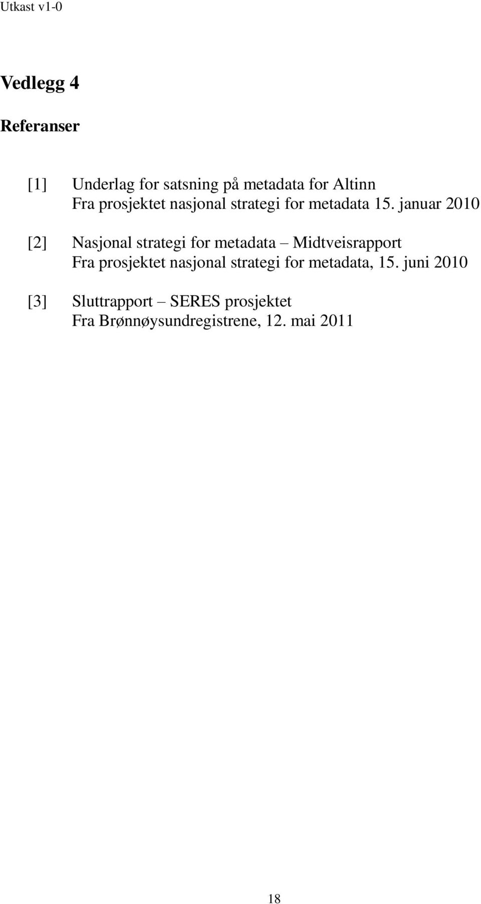 januar 2010 [2] Nasjonal strategi for metadata Midtveisrapport Fra prosjektet