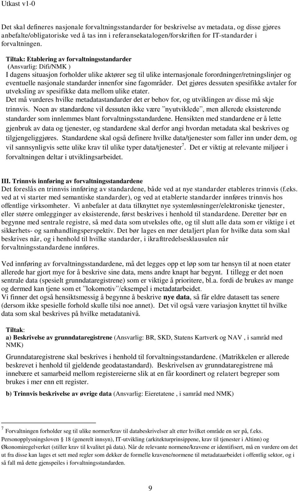 Tiltak: Etablering av forvaltningsstandarder (Ansvarlig: Difi/NMK ) I dagens situasjon forholder ulike aktører seg til ulike internasjonale forordninger/retningslinjer og eventuelle nasjonale