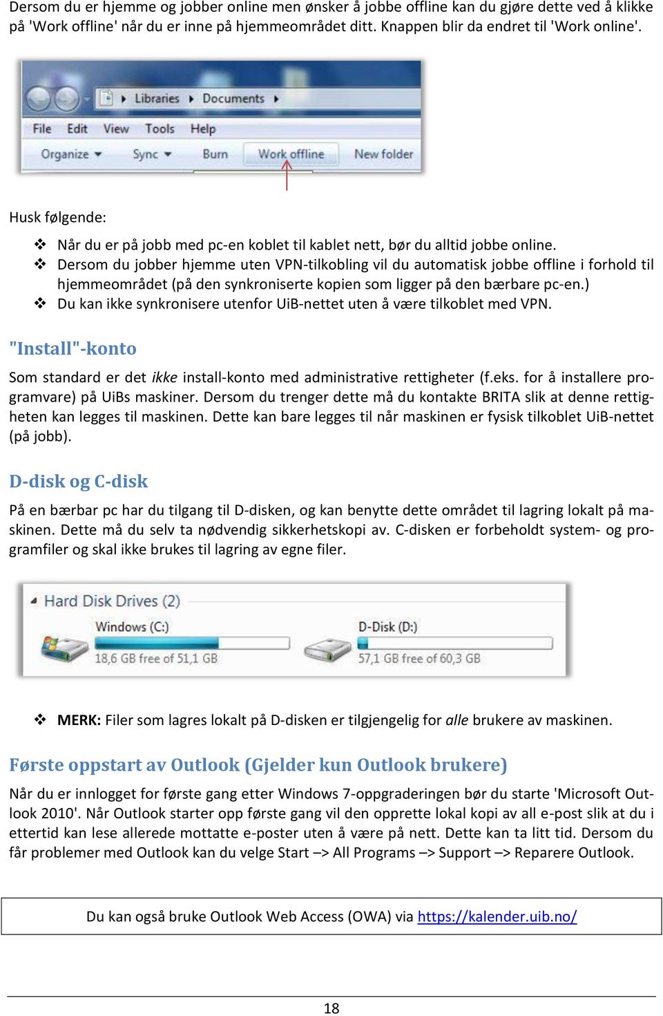 Dersom du jobber hjemme uten VPN-tilkobling vil du automatisk jobbe offline i forhold til hjemmeområdet (på den synkroniserte kopien som ligger på den bærbare pc-en.