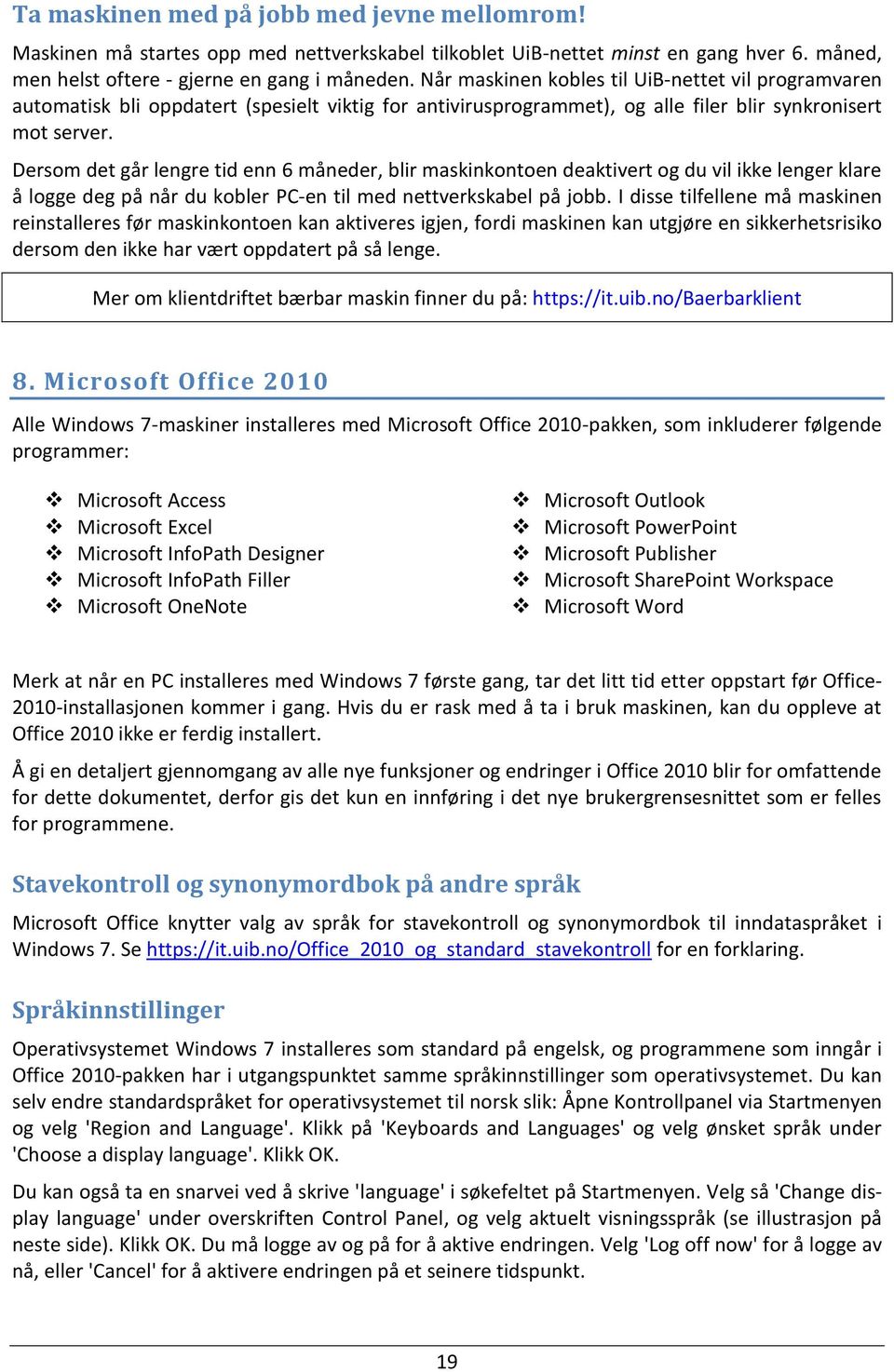 Dersom det går lengre tid enn 6 måneder, blir maskinkontoen deaktivert og du vil ikke lenger klare å logge deg på når du kobler PC-en til med nettverkskabel på jobb.