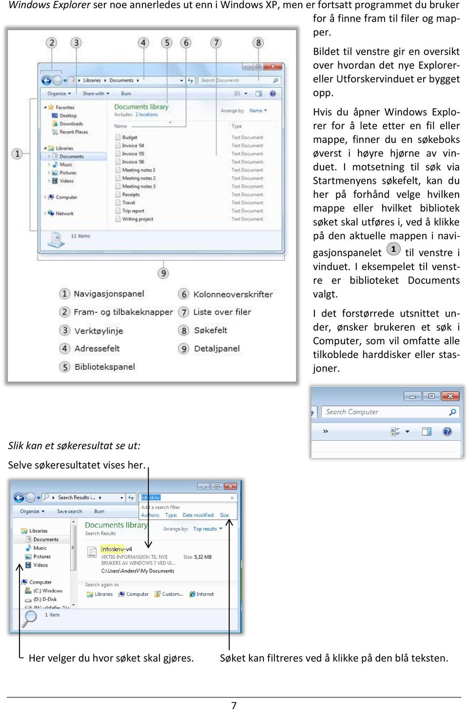 Hvis du åpner Windows Explorer for å lete etter en fil eller mappe, finner du en søkeboks øverst i høyre hjørne av vinduet.