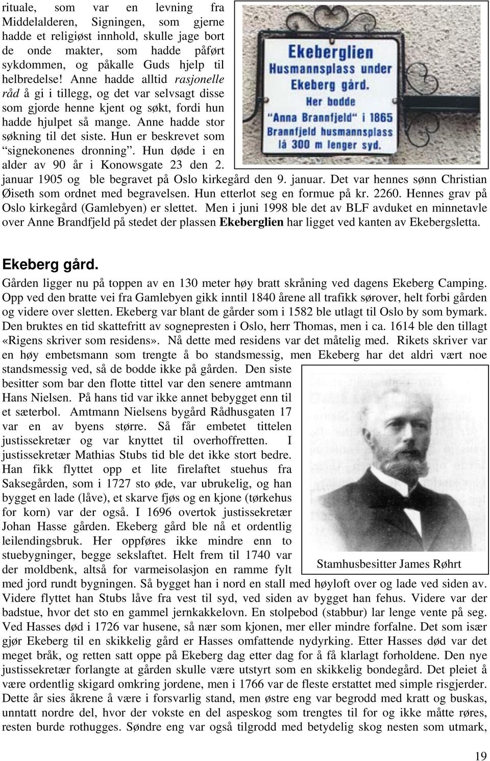 Hun er beskrevet som signekonenes dronning. Hun døde i en alder av 90 år i Konowsgate 23 den 2. januar 1905 og ble begravet på Oslo kirkegård den 9. januar. Det var hennes sønn Christian Øiseth som ordnet med begravelsen.