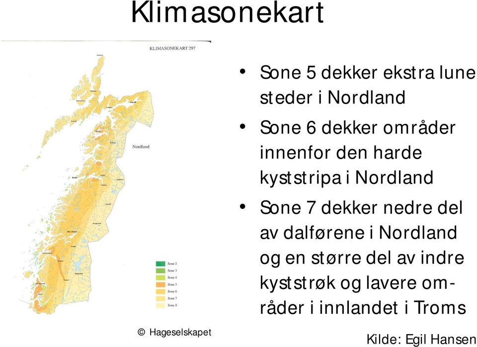 dekker nedre del av dalførene i Nordland og en større del av indre