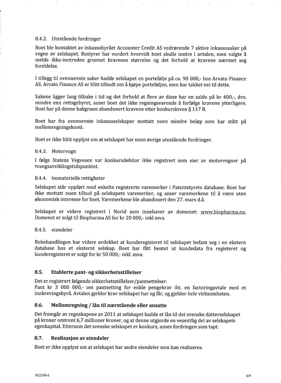 I tillegg til ovennevnte saker hadde selskapet en portefølje på ca. 90 000,- hos Arvato Finance AS. Arvato Finance AS er blitt tilbudt om å kjøpe porteføljen, men har takket nei til dette.