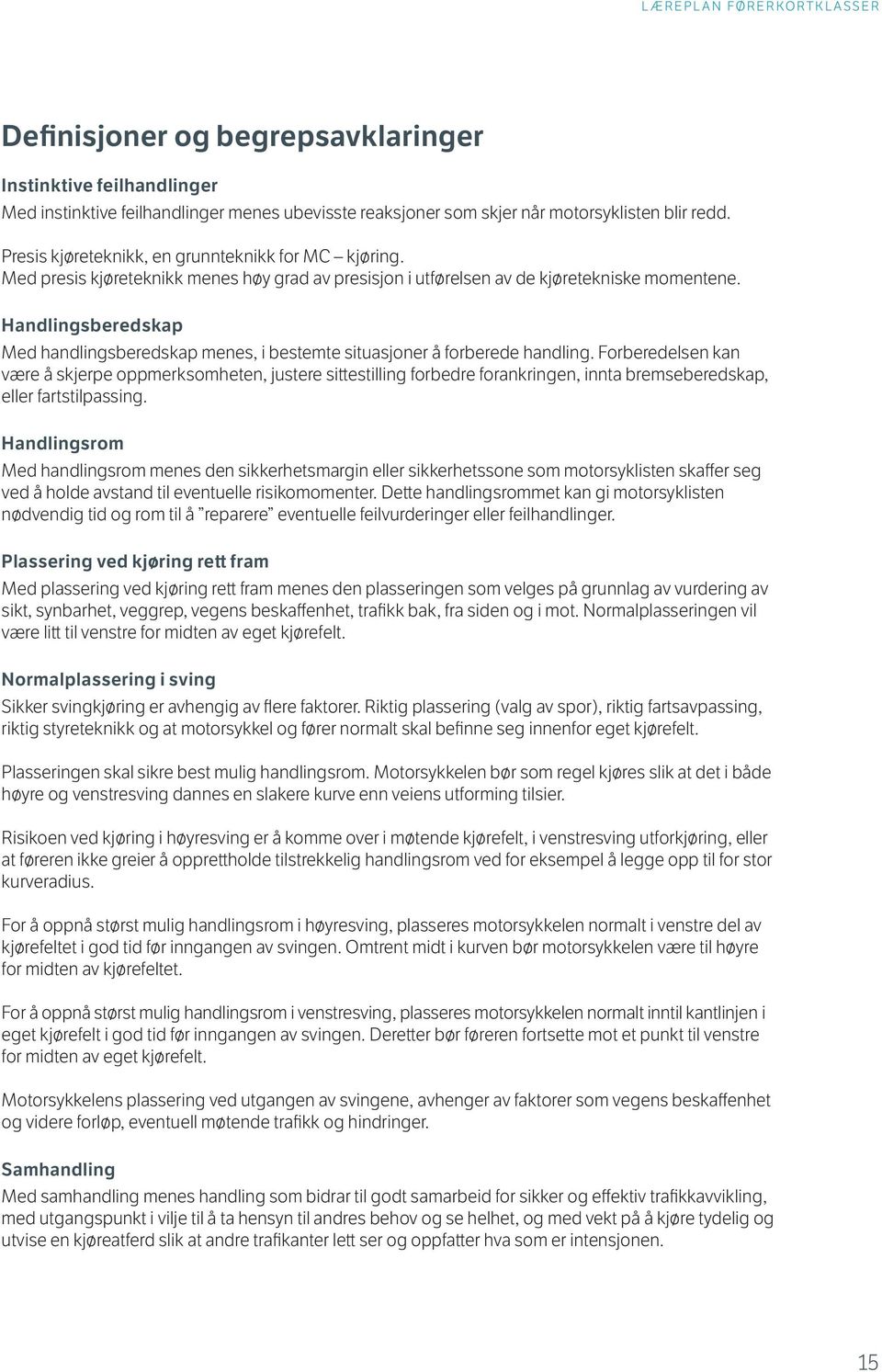 Handlingsberedskap Med handlingsberedskap menes, i bestemte situasjoner å forberede handling.