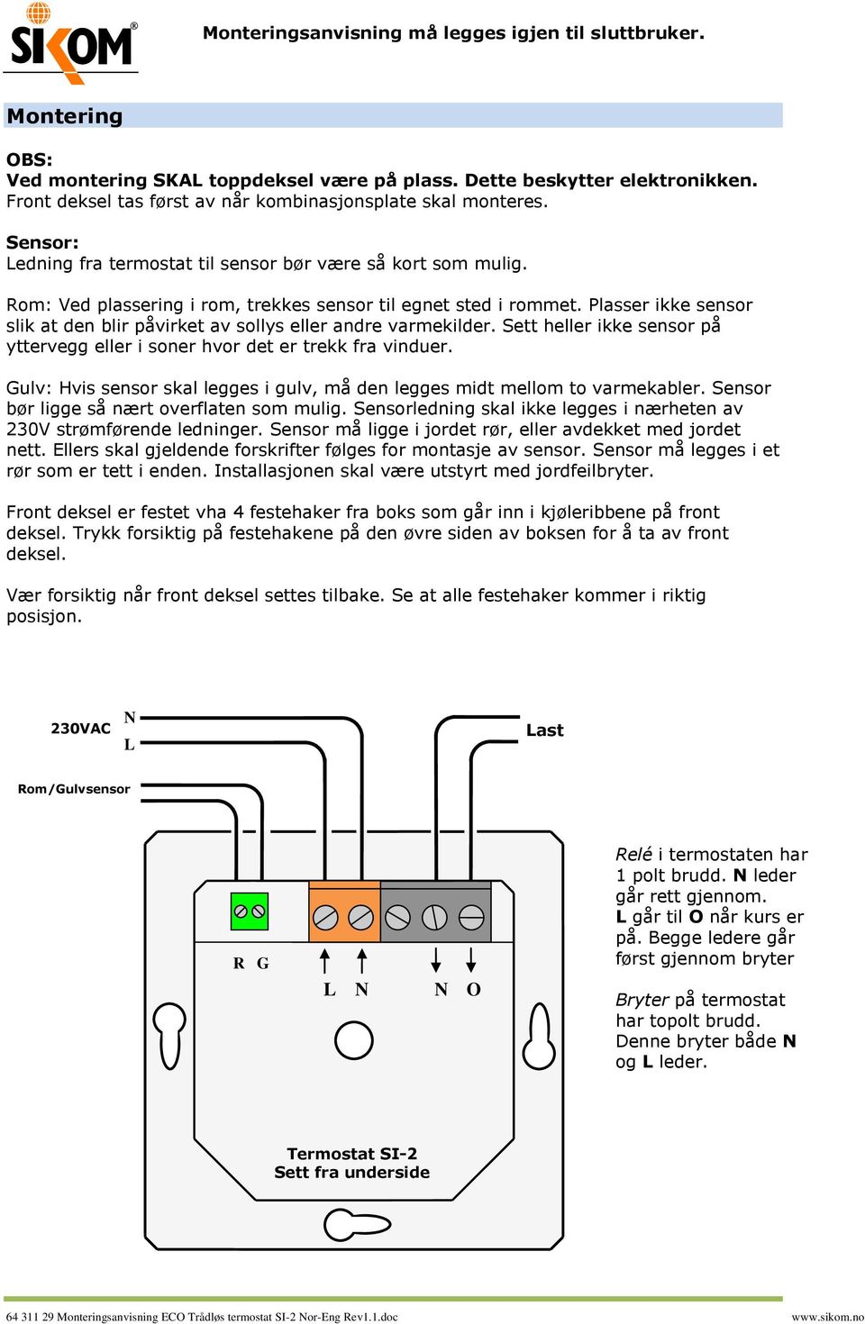 Plasser ikke sensor slik at den blir påvirket av sollys eller andre varmekilder. Sett heller ikke sensor på yttervegg eller i soner hvor det er trekk fra vinduer.