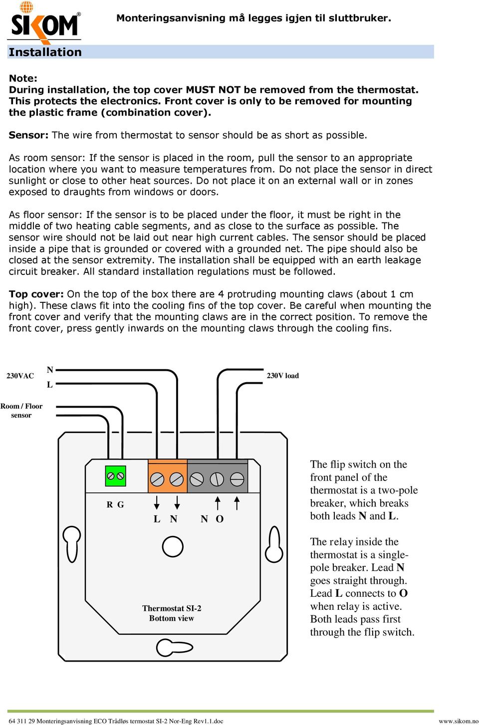 As room sensor: If the sensor is placed in the room, pull the sensor to an appropriate location where you want to measure temperatures from.