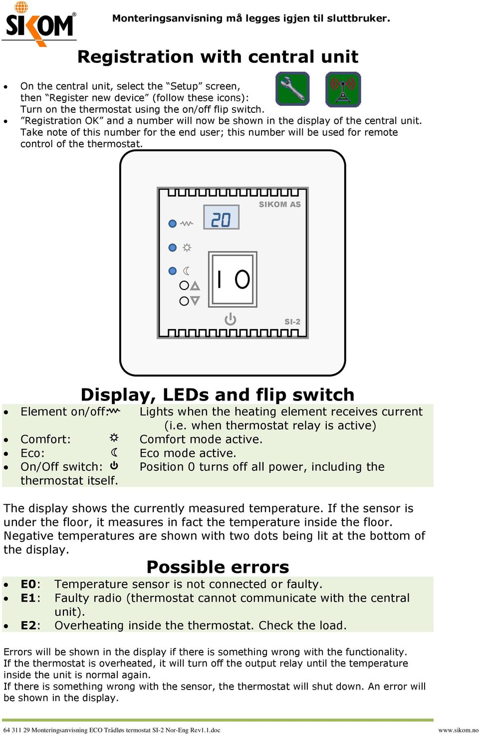 SIKOM AS SI-2 Display, LEDs and flip switch Element on/off: Lights when the heating element receives current (i.e. when thermostat relay is active) Comfort: Comfort mode active. Eco: Eco mode active.