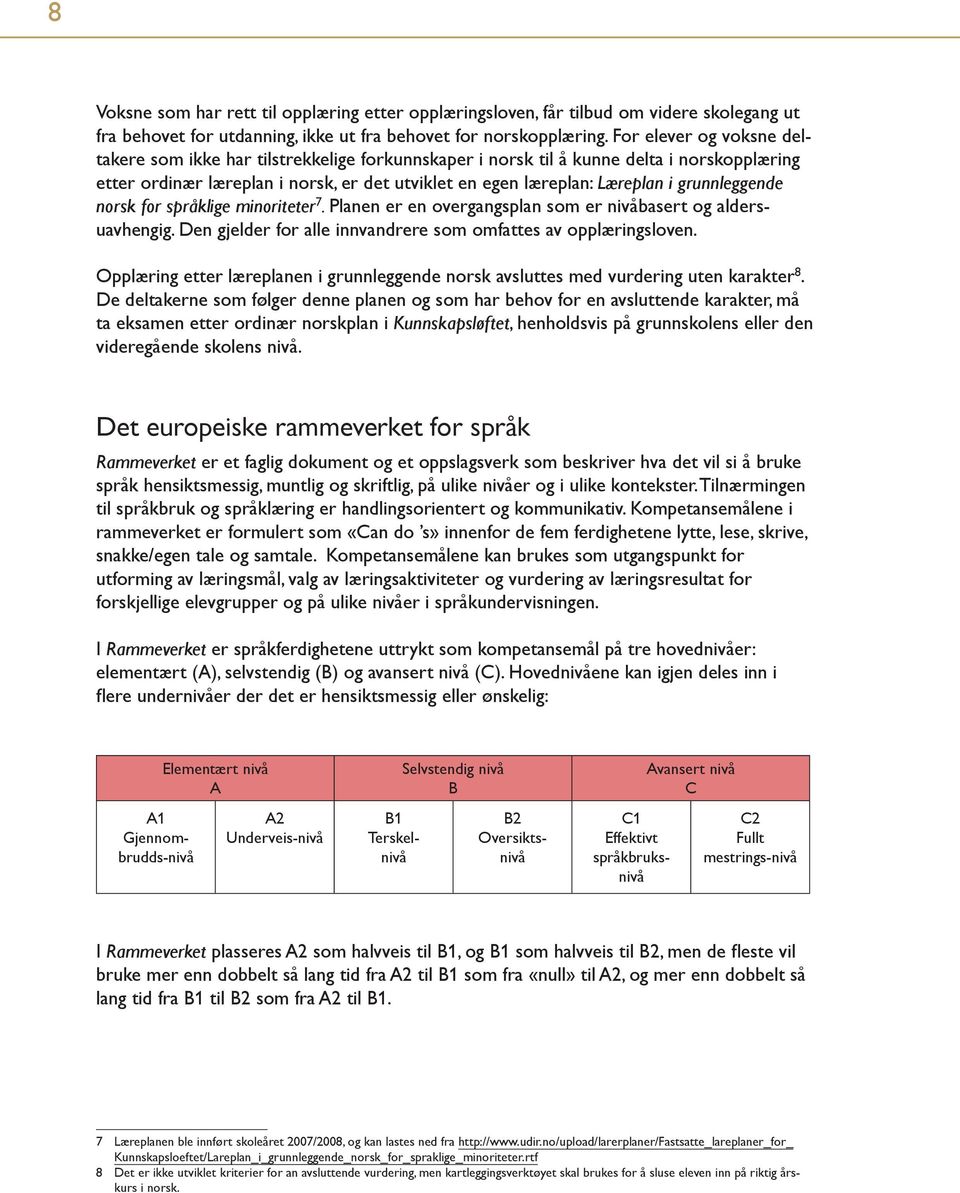 grunnleggende norsk for språklige minoriteter 7. Planen er en overgangsplan som er nivåbasert og aldersuavhengig. Den gjelder for alle innvandrere som omfattes av opplæringsloven.