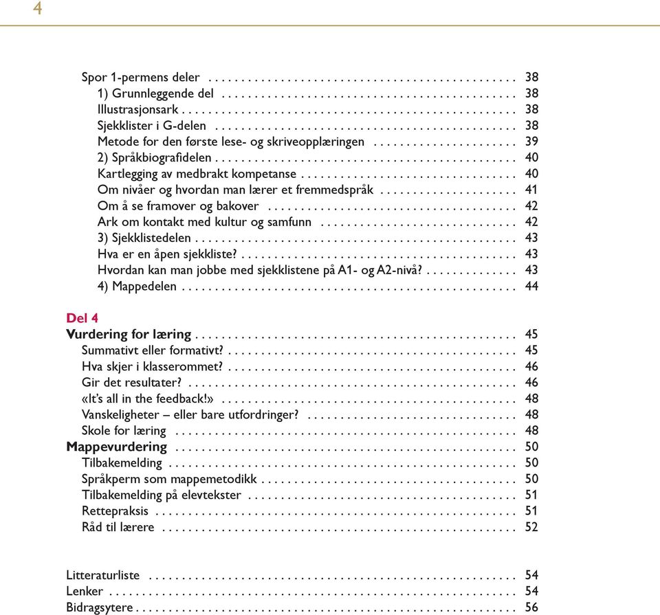 ... 43 Hva er en åpen sjekkliste?.... 43 Hvordan kan man jobbe med sjekklistene på A1- og A2-nivå?.... 43 4) Mappedelen.... 44 Del 4 Vurdering for læring.... 45 Summativt eller formativt?