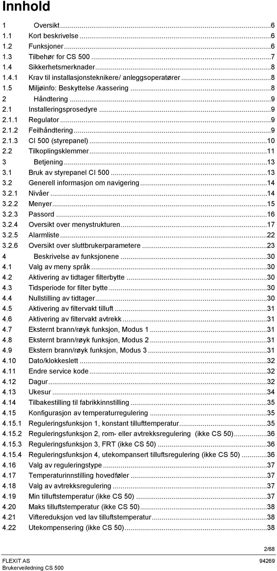 1 Bruk av styrepanel CI 500...13 3.2 Generell informasjon om navigering...14 3.2.1 Nivåer...14 3.2.2 Menyer...15 3.2.3 Passord...16 3.2.4 Oversikt over menystrukturen...17 3.2.5 Alarmliste...22 3.2.6 Oversikt over sluttbrukerparametere.