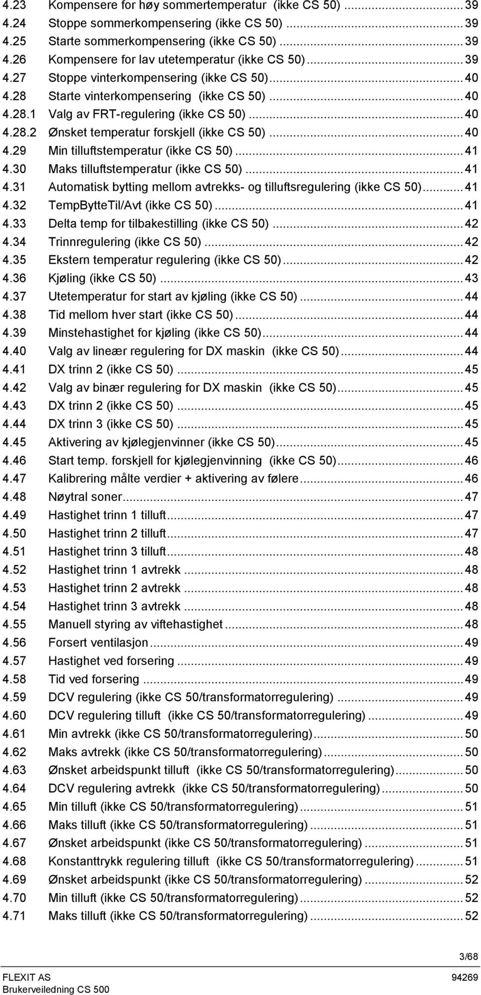 ..40 4.29 Min tilluftstemperatur (ikke CS 50)...41 4.30 Maks tilluftstemperatur (ikke CS 50)...41 4.31 Automatisk bytting mellom avtrekks- og tilluftsregulering (ikke CS 50)...41 4.32 TempBytteTil/Avt (ikke CS 50).