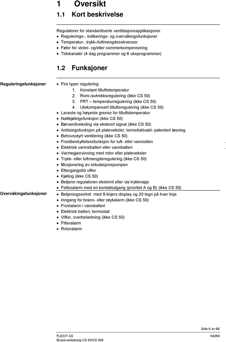 2 Funksjoner Reguleringsfunksjoner Overvåkingsfunksjoner Fire typer regulering 1. Konstant tilluftstemperatur 2. Rom-/avtrekksregulering (ikke CS 50) 3. FRT temperaturregulering (ikke CS 50) 4.