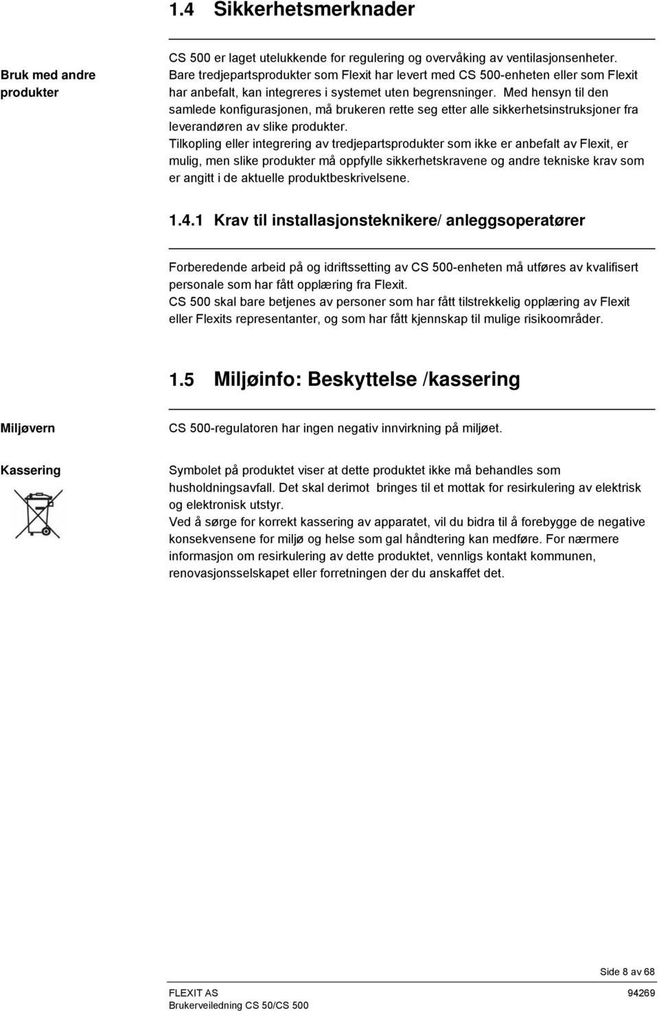 Med hensyn til den samlede konfigurasjonen, må brukeren rette seg etter alle sikkerhetsinstruksjoner fra leverandøren av slike produkter.