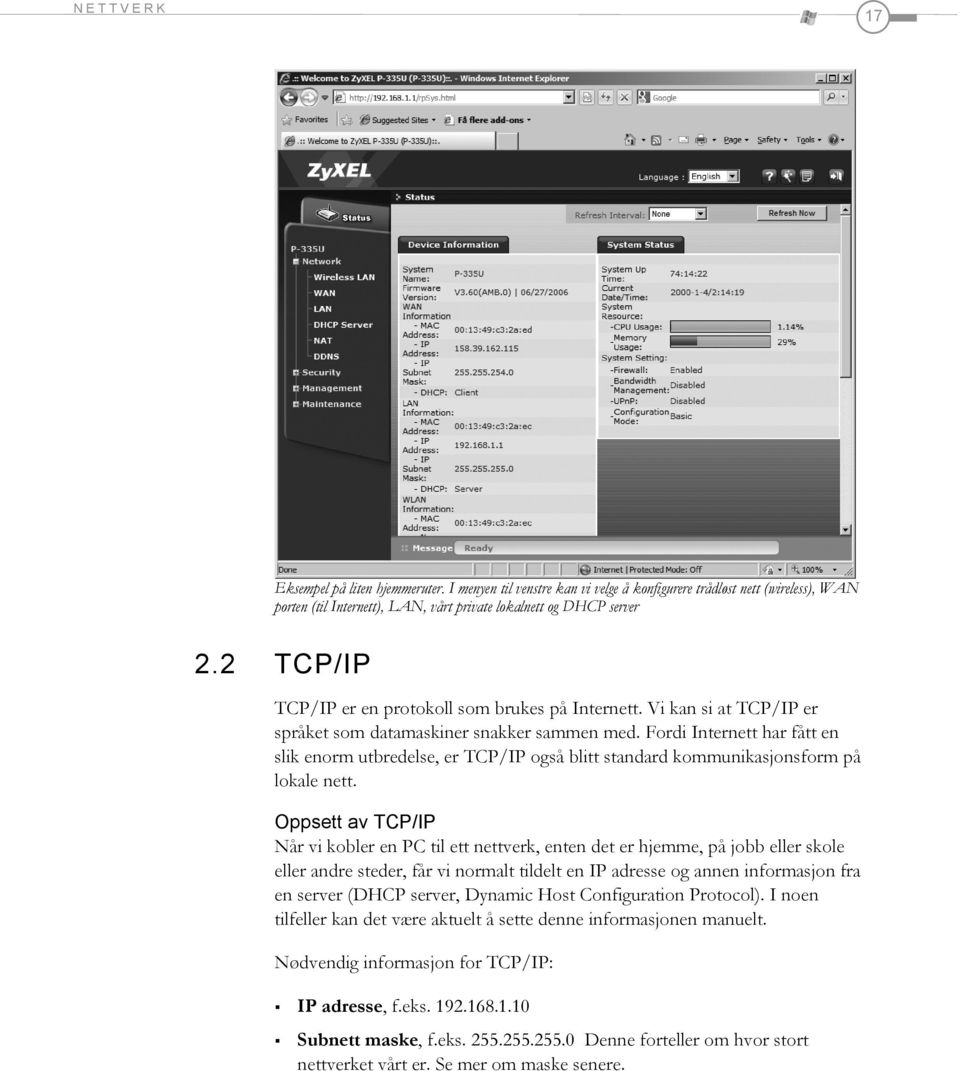 Fordi Internett har fått en slik enorm utbredelse, er TCP/IP også blitt standard kommunikasjonsform på lokale nett.