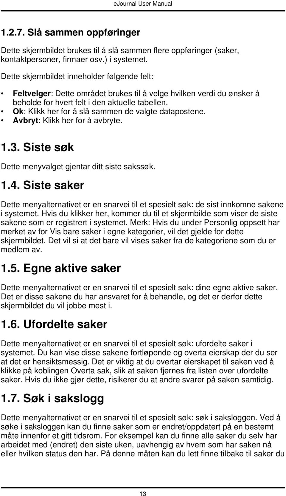 Avbryt: Klikk her for å avbryte. 1.3. Siste søk Dette menyvalget gjentar ditt siste sakssøk. 1.4.