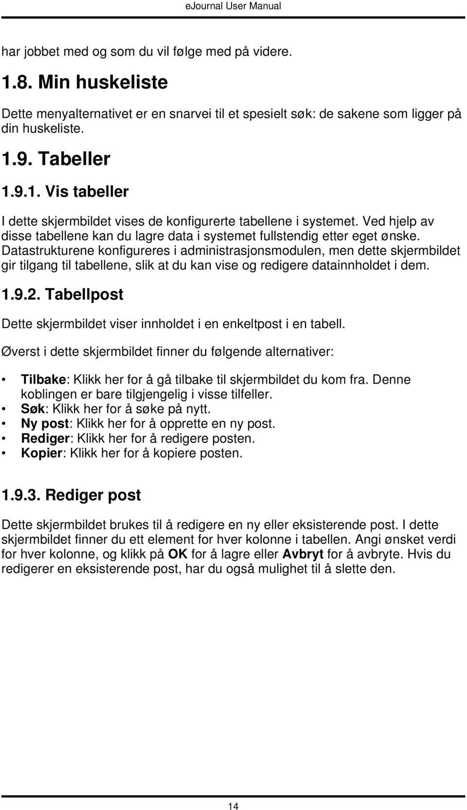 Datastrukturene konfigureres i administrasjonsmodulen, men dette skjermbildet gir tilgang til tabellene, slik at du kan vise og redigere datainnholdet i dem. 1.9.2.